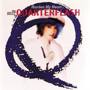QUARTERFLASH - HARDEN MY HEART-BEST OF
