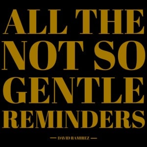 RAMIREZ, DAVID - ALL THE NOT SO GENTLE REMINDERS