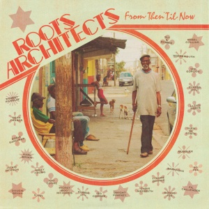 ROOTS ARCHITECTS - FROM THEN 'TIL NOW