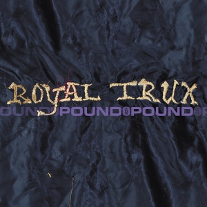ROYAL TRUX - POUND FOR POUND