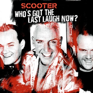 SCOOTER - WHO'S GOT THE LAST LAUGH NOW?