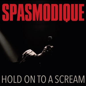 SPASMODIQUE - HOLD ON TO A SCREAM