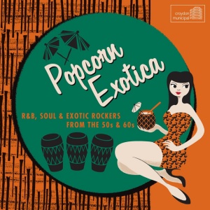 V/A - POPCORN EXOTICA: R&B SOUL EXOTIC ROCKERS FROM THE 50S & 60S