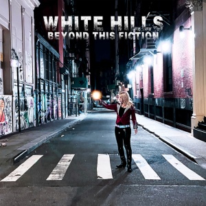 WHITE HILLS - BEYOND THIS FICTION