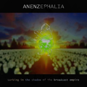 Anenzephalia - LURKING IN THE SHADOW OF THE BROADCAST EMPIRE (1 x CD)
