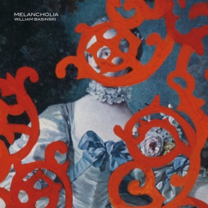 BASINSKI, WILLIAM - MELANCHOLIA