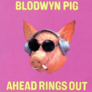 BLODWYN PIG - AHEAD RINGS OUT