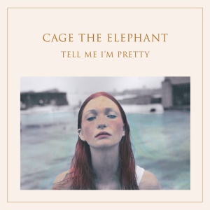 CAGE THE ELEPHANT - Tell Me I'm Pretty