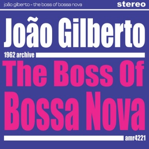 GILBERTO, JOAO - BOSS OF THE BOSSA NOVA