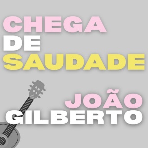 GILBERTO, JOAO - JOAO GILBERTO/ CHEGA DE SAUDADE
