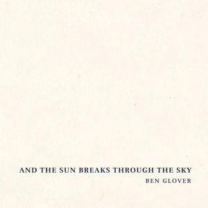 GLOVER, BEN - AND THE SUN BREAKS THROUGH THE SKY