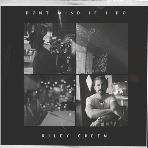GREEN, RILEY - DON'T MIND IF I DO