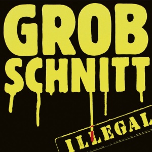 GROBSCHNITT - ILLEGAL