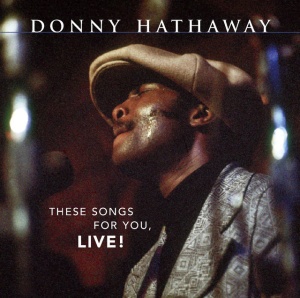 HATHAWAY, DONNY - THESE SONGS FOR YOU, LIVE!