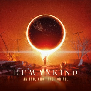 HUMANKIND - AN END, ONCE AND FOR ALL