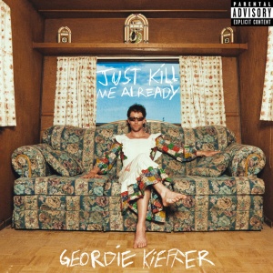 KIEFFER, GEORDIE - JUST KILL ME ALREADY