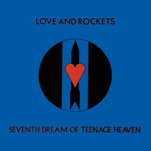LOVE & ROCKETS - SEVENTH DREAM OF TEENAGE HEAVEN