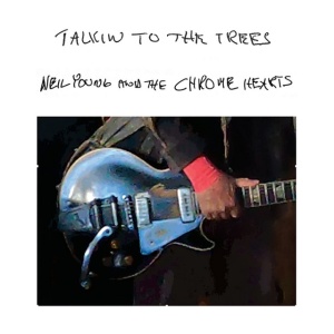 NEIL YOUNG AND THE CH... - TALKIN TO THE TREES