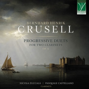 Nicola Zuccalà,Pasquale Castellano - BERNHARD HENRIK CRUSELL: PROGRESSIVE DUETS FOR TWO CLARINETS, OP. 6 (1 x CD)