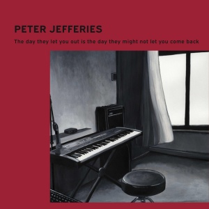 Peter Jefferies - THE DAY THEY LET YOU OUT IS THE DAY THEY MIGHT NOT... (1 x LP)