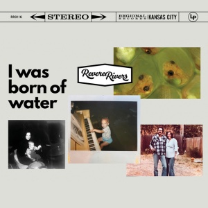 RIVERS, REVERE - I WAS BORN OF WATER