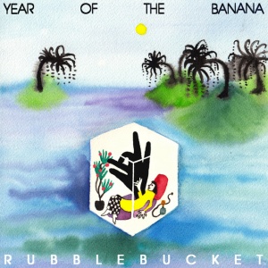 RUBBLEBUCKET - YEAR OF THE BANANA