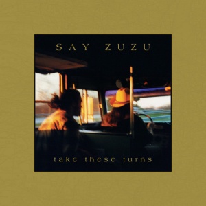 SAY ZUZU - TAKE THESE TURNS