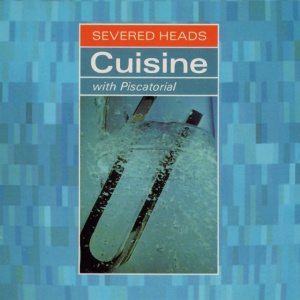 Severed Heads - CUISINE (WITH PISCATORIAL) (2 x LP)