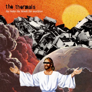 THERMALS - THE BODY THE BLOOD THE MACHINE