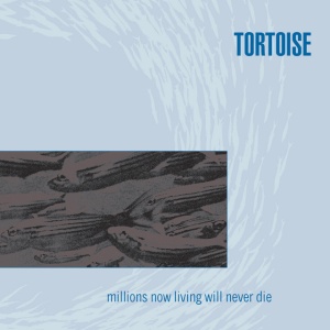 TORTOISE - MILLIONS NOW LIVING WILL NEVER DIE