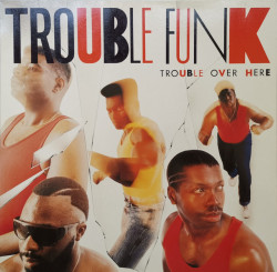 Trouble Funk – албум Trouble Over Here, Trouble Over There