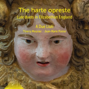 A DUE LIUTI - THE HARTE OPRESTE: LUTE DUETS IN ELIZABETHAN ENGLAND