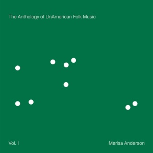ANDERSON, MARISA - THE ANTHOLOGY OF UNAMERICAN FOLK MUSIC (VOL. 1)