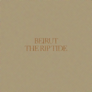 BEIRUT - THE RIP TIDE