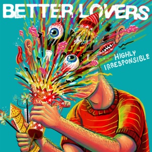 BETTER LOVERS - HIGHLY IRRESPONSIBLE