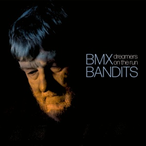 BMX BANDITS - DREAMERS ON THE RUN