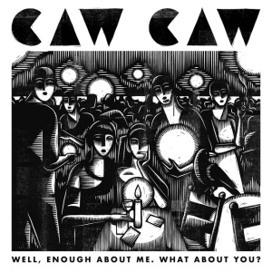 CAW CAW - WELL, ENOUGH ABOUT ME. WHAT ABOUT YOU?