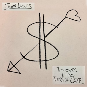 DAVIS, JOHN - LOVE IN THE TIME OF CAPITAL