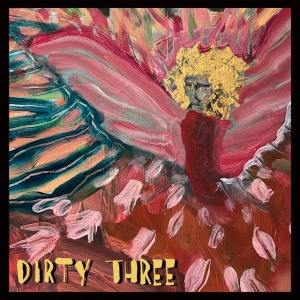 DIRTY THREE - LOVE CHANGES EVERYTHING
