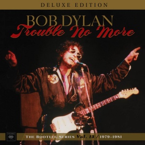 DYLAN, BOB - Trouble No More: The Bootleg Series Vol. 13 / 1979-1981 (Deluxe Edition)