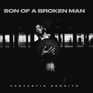 FANTASTIC NEGRITO - SON OF A BROKEN MAN