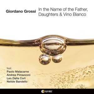 Giordano Grossi - IN THE NAME OF THE FATHER, DAUGHTERS & VINO BIANCO (1 x CD)