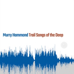 HAMMOND, MURRY - TRAIL SONGS OF THE DEEP