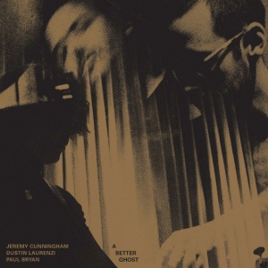 Jeremy Cunningham,Dustin Laurenzi,Paul Bryan - A BETTER GHOST (1 x LP)