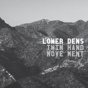 LOWER DENS - TWIN HAND MOVEMENT