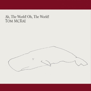 MCRAE, TOM - AH THE WORLD, OH THE WORLD