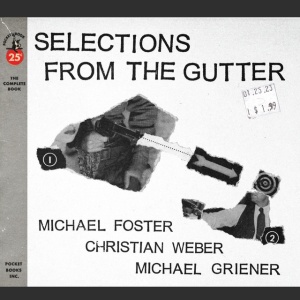 Michael Foster,Christian Weber,Michael Griener - SELECTIONS FROM THE GUTTER (1 x CD)