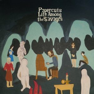 PAPERCUTS - LIFE AMONG THE SAVAGES