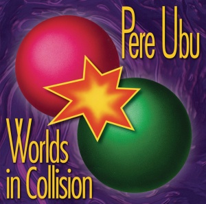 PERE UBU - WORLDS IN COLLISION