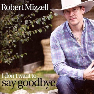 Robert Mizzell - I DON'T WANT TO SAY GOODBYE (1 x CD)